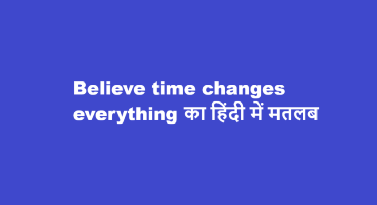 believe time changes everything meaning in hindi