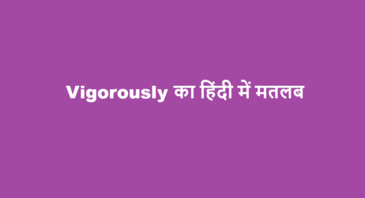 vigorously meaning in hindi