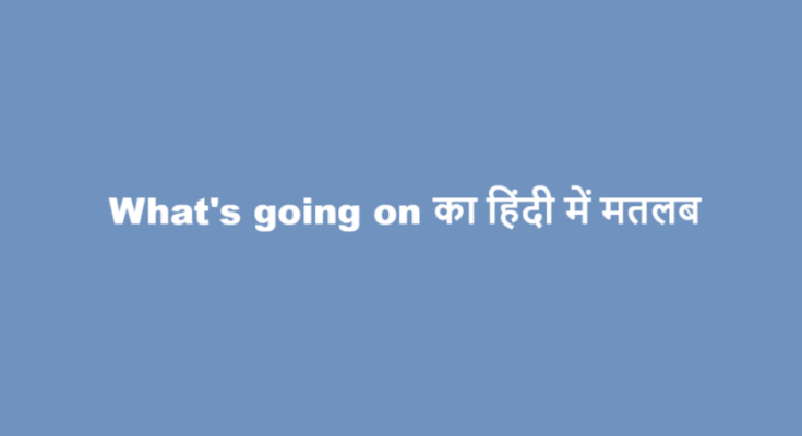 what's going on meaning in hindi